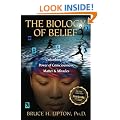 The Biology of Belief: Unleashing the Power of Consciousness, Matter, & Miracles