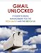 GMAIL UNLOCKED: A Guide to Email Management for the Tech Savvy and the Rest of Us