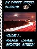 On Target Photo Training: Volume 3 - Master Camera Shutter Speed On Target Photo Training: Volume 3 - Master Camera Shutter Speed