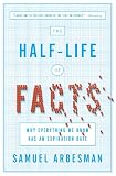 The Half-Life of Facts: Why Everything We Know Has an Expiration Date