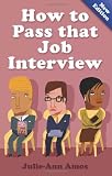 How to Pass That Job Interview: Specific Advice for Beginners on How the World of the Interview Works