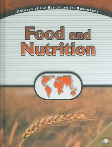 Food and Nutrition (Atlases of the Earth and Its Resources)