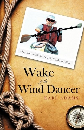 Wake of the Wind Dancer: From Sea to Shining Sea, By Paddle and Shoe