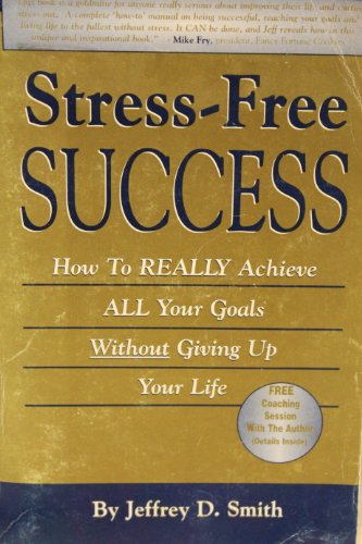 stress free success how to really achieve all your goals without giving up your life