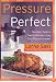Pressure Perfect: Two Hour Taste in Twenty Minutes Using Your Pressure Cooker