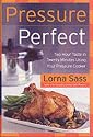 Pressure Perfect: Two Hour Taste in Twenty Minutes Using Your Pressure Cooker