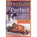 Pressure Perfect: Two Hour Taste in Twenty Minutes Using Your Pressure Cooker