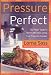 Pressure Perfect: Two Hour Taste in Twenty Minutes Using Your Pressure Cooker
