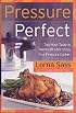 Pressure Perfect: Two Hour Taste in Twenty Minutes Using Your Pressure Cooker