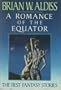 A Romance of the Equator: The Best Fantasy Stories of Brian W. Aldiss