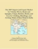 The 2007 Import and Export Market for Tubular Rivets, Beads and Spangles, Clasps, Buckles, Hooks, and Eyes for Clothing, Handbags, and Awnings Made of Base Metal in India