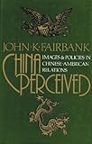 China perceived : images and policies in Chinese-American relations