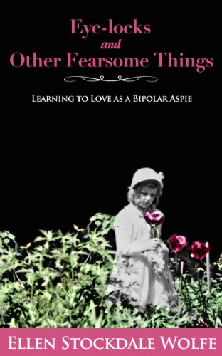 Eye-locks and Other Fearsome Things: Learning to Love as a Bipolar Aspie