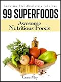 99 Superfoods - Awesome Nutritious Foods (Look and Feel Absolutely Fabulous)