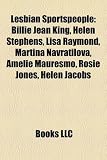 Produkt-Bild: Lesbian Sportspeople: Billie Jean King, Helen Stephens, Lisa Raymond, Martina Navratilova, Am Lie Mauresmo, Rosie Jones, Helen Jacobs