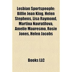 Lesbian Sportspeople: Billie Jean King, Helen Stephens, Lisa Raymond, Martina Navratilova, Am Lie Mauresmo, Rosie Jones, Helen Jacobs