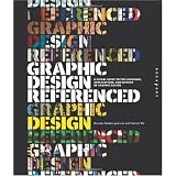 Graphic Design, Referenced: A Visual Guide to the Language, Applications, and History of Graphic Design