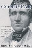 The Goodyear Story: An Inventor's Obession and  the Struggle for a Rubber Monopoly