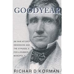 The Goodyear Story: An Inventor's Obsession and the Struggle for a Rubber Monopoly