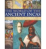The world of the ancient Incas : the extraordinary history of the hidden civilizations of the first peoples of the South American Andes, with over 200 photographs and illustrations