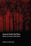Arsenic Under the Elms: Murder in Victorian New Haven
