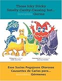 Those Icky Sticky Smelly Cavity-Causing but . . .: Esos sucios pegajosos olorosos causantes de caries pero . . . invisibles g&eacute;rmenes (Spanish Edition)