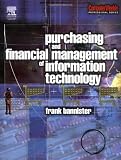 Purchasing and Financial Management of Information Technology: A
practical guide (Computer Weekly Professional)
