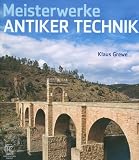 Meisterwerke antiker Technik - Klaus Grewe