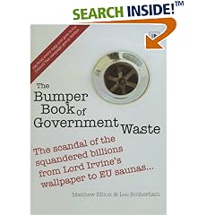 The Bumper Book of Government Waste: The scandal of the squandered billions from Lord Irvine's wallpaper to EU saunas