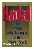 Hardball: High-pressure selling techniques that work