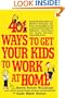 401 Ways to Get Your Kids to Work at Home: Household tested and proven effective! Techniques, tips, tricks, and strategies on how to get your kids to ... become self-reliant, responsible adults
