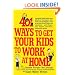 401 Ways to Get Your Kids to Work at Home: Household tested and proven effective! Techniques, tips, tricks, and strategies on how to get your kids to ... become self-reliant, responsible adults
