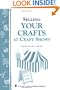 Selling Your Crafts at Craft Shows: Storey's Country Wisdom Bulletin A-156 (Storey Publishing Bulletin, a-156)