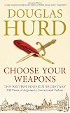Choose Your Weapons: The British Foreign Secretary: 200 Years of Argument, Success and Failure