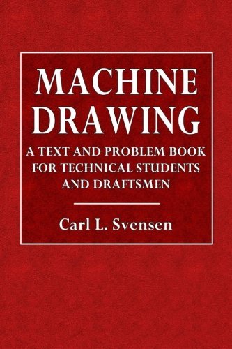 Machine Drawing: A Text and Problem Book for Students and Draftsmen