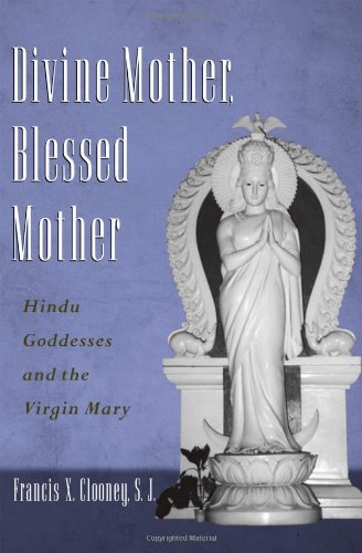 Divine Mother, Blessed Mother: Hindu Goddesses and the Virgin Mary