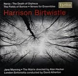 Birtwistle: Nenia, The Death of Orpheus; The Fields of Sorrow; Verses for Ensembles