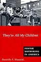 They're All My Children: Foster Mothering in America