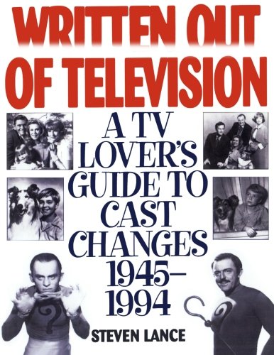 Written Out of Television: A TV Lover's Guide to Cast Changes:1945-1994