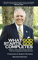 What God Starts, God Completes: Gospel Hope for Hurting People The Life Lessons of Mike Milton