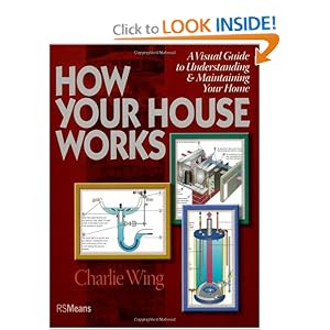How Your House Works: A Visual Guide to Understanding and Maintaining Your Home by Charlie Wing