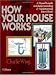 How Your House Works: A Visual Guide to Understanding & Maintaining Your Home How Your House Works: A Visual Guide to Understanding & Maintaining Your Home