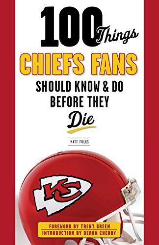 100 Things Chiefs Fans Should Know & Do Before They Die (100 Things...Fans Should Know)