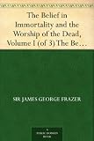 The Belief in Immortality and the Worship of the Dead, Volume I (of 3) The Belief Among the Aborigines of Australia, the Torres Straits Islands, New Guinea and Melanesia