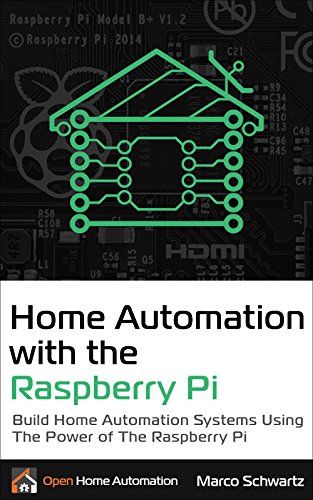 Home Automation with the Raspberry Pi: Build Home Automation Systems Using The Power of The Raspberry Pi