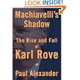 Machiavelli's Shadow: The Rise and Fall of Karl Rove