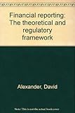 Financial reporting : the theoretical and regulatory framework