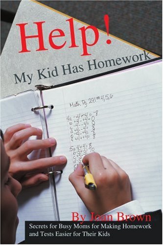 Help! My Kid Has Homework: Secrets for Busy Moms for Making Homework and Tests Easier for Their Kids