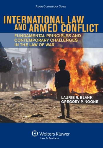 International Law and Armed Conflict: Fundamental Principles and Contemporary Challenges in the Law of War (Aspen Coursebook)