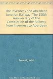 The Inverness and Aberdeen Junction Railway : the 150th anniversary of the completion of the railway from Inverness to Aberdeen